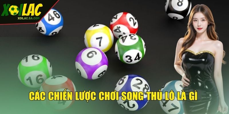 Song Thủ Lô Là Gì? Khám Phá Kinh Nghiệm Cược Đề Thắng Lớn 4 Các chiến lược thắng lớn khi chơi song thủ lô là gì