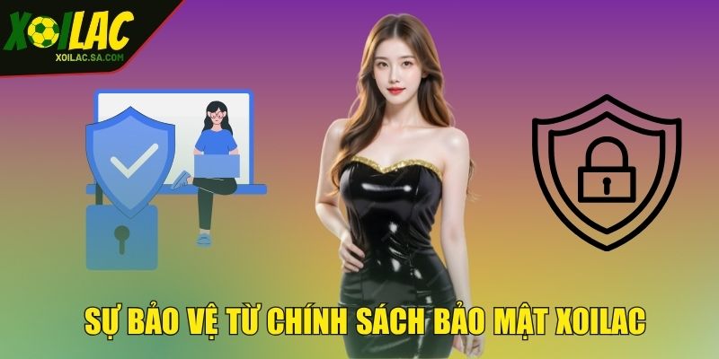 Chính Sách Bảo Mật XOILAC - Bảo Vệ Người Chơi Toàn Diện 1 Sự bảo vệ từ chính sách bảo mật XOILAC