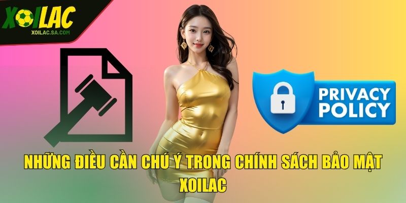 Chính Sách Bảo Mật XOILAC - Bảo Vệ Người Chơi Toàn Diện 2 Những điều cần chú ý trong chính sách bảo mật XOILAC