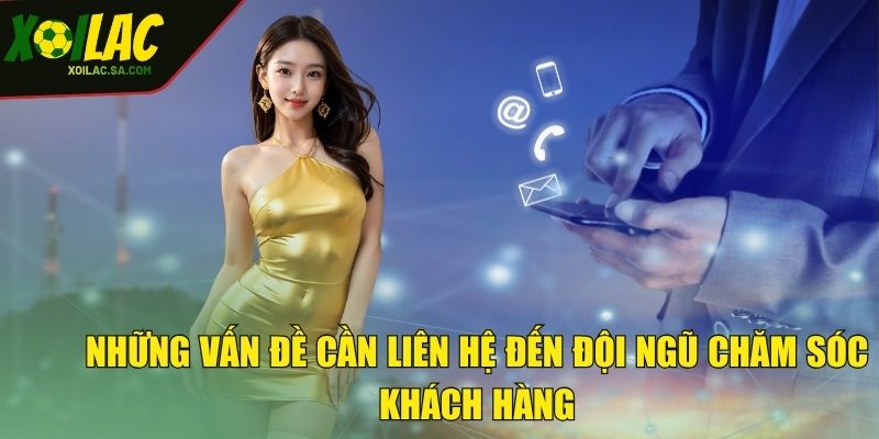 Liên Hệ - Hỗ Trợ Nhanh Chóng Khi Có Bất Kỳ Thắc Mắc 2 Những vấn đề cần liên hệ đến đội ngũ chăm sóc khách hàngv