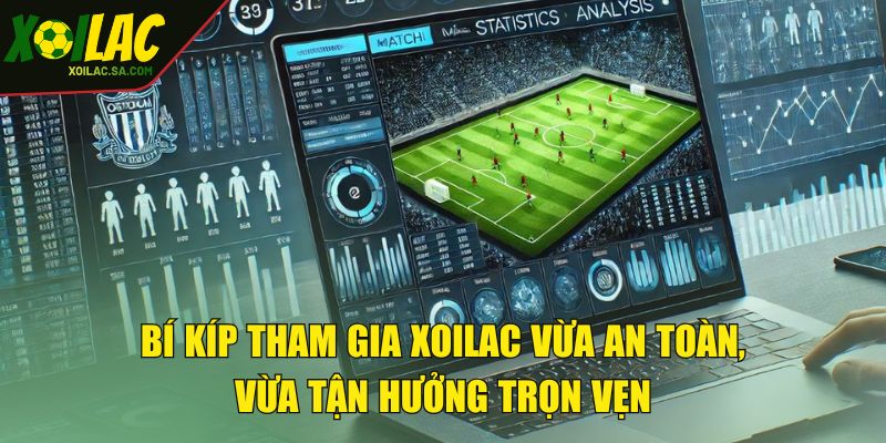 TRANG CHỦ 66 Bí kíp tham gia XOILAC vừa an toàn, vừa tận hưởng trọn vẹn