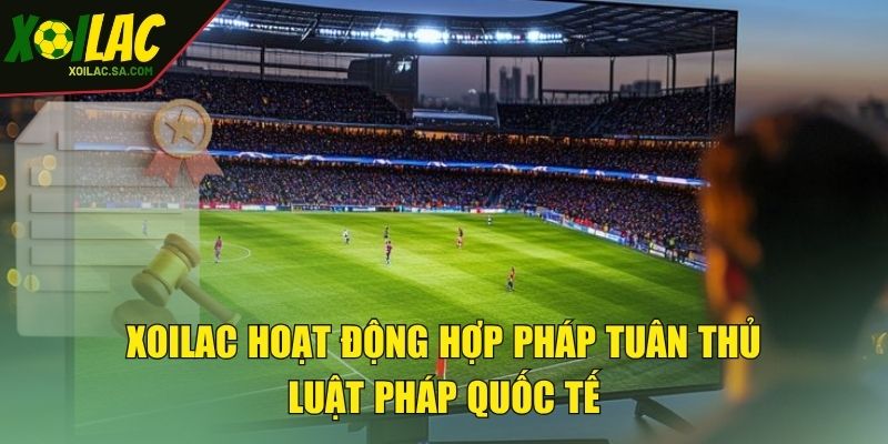 TRANG CHỦ 61 XOILAC hoạt động hợp pháp tuân thủ luật pháp quốc tế